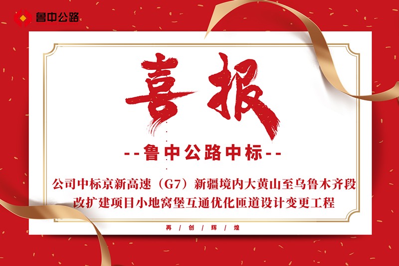 公司中标京新高速（G7）新疆境内大黄山至乌鲁木齐段改扩建项目小地窝堡互通优化匝道设计变更工程