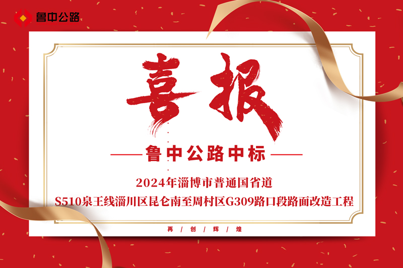 公司中标2024年淄博市普通国省道-S510泉王线淄川区昆仑南至周村区G309路口段路面改造工程